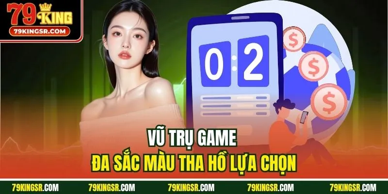 Vũ trụ game đa sắc màu tha hồ lựa chọn